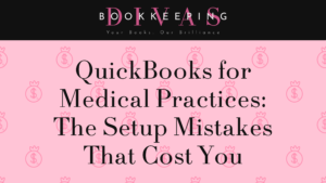 QuickBooks for Medical Practices: The Setup Mistakes That Cost You